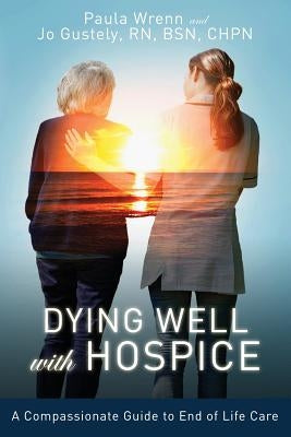 Dying Well With Hospice: A Compassionate Guide to End of Life Care by Wrenn, Paula