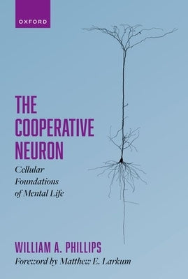 The Cooperative Neuron: Cellular Foundations of Mental Life by Phillips, William A.