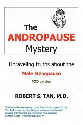 The Andropause Mystery: Unraveling Truths about the Male Menopause by Tan M. D., Robert S.