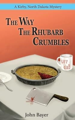 The Way The Rhubarb Crumbles by Bayer, John