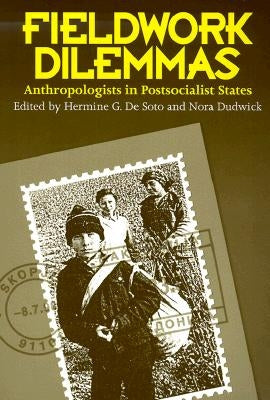 Fieldwork Dilemmas: Anthropologists in Postsocialist States by De Soto, Hermine G.