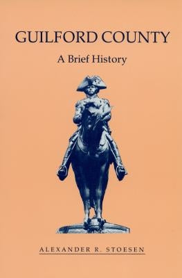 Guilford County: A Brief History by Stoesen, Alexander R.