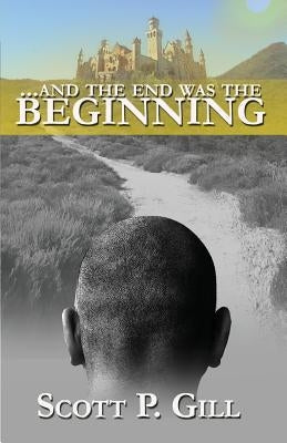 ...And the End was the Beginning by Gill, Scott P.