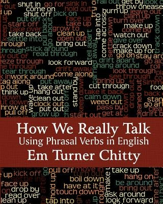 How We Really Talk: Using Phrasal Verbs in English by Chitty, Em Turner
