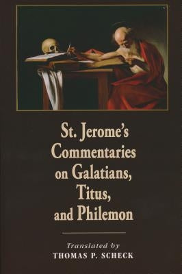 St. Jerome's Commentaries on Galatians, Titus, and Philemon by Scheck, Thomas P.