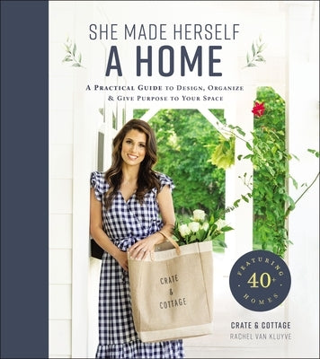 She Made Herself a Home: A Practical Guide to Design, Organize, and Give Purpose to Your Space by Van Kluyve, Rachel