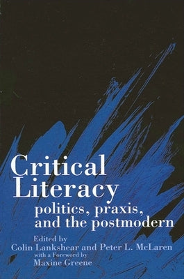 Critical Literacy: Politics, Praxis, and the Postmodern by Lankshear, Colin