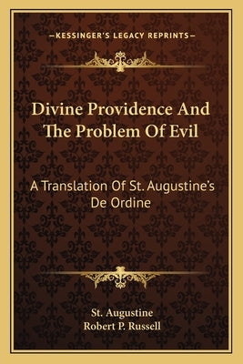 Divine Providence and the Problem of Evil: A Translation of St. Augustine's de Ordine by Augustine, St