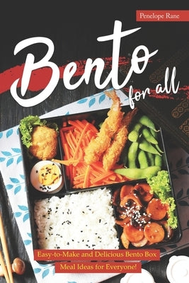 Bento for All: Easy-to-Make and Delicious Bento Box Meal Ideas for Everyone! by Rane, Penelope