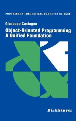 Object-Oriented Programming a Unified Foundation by Castagna, Giuseppe