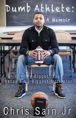 Dumb Athlete: How My Biggest Fear Became My Biggest Motivator by Sain Jr, Chris