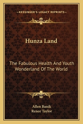 Hunza Land: The Fabulous Health and Youth Wonderland of the World by Banik, Allen