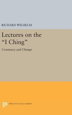 Lectures on the I Ching: Constancy and Change by Wilhelm, Richard