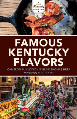 Famous Kentucky Flavors: Exploring the Commonwealth's Greatest Cuisines by Ludwick, Cameron M.