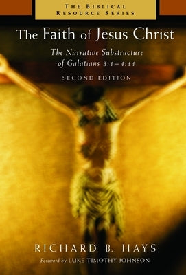 The Faith of Jesus Christ: The Narrative Substructure of Galatians 3:1-4:11 by Hays, Richard B.