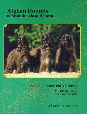 Afghan Hounds of Scandinavia and Europe: Volume One by Spencer, Victoria D.