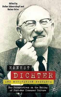 Ernest Dichter and Motivation Research: New Perspectives on the Making of Post-War Consumer Culture by Schwarzkopf, S.