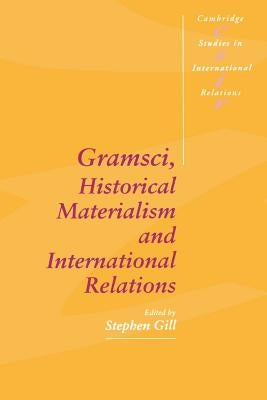 Gramsci, Historical Materialism and International Relations by Gill, Stephen