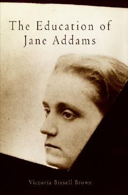 The Education of Jane Addams by Brown, Victoria Bissell