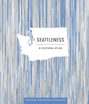 Seattleness: A Cultural Atlas by Hatfield, Tera