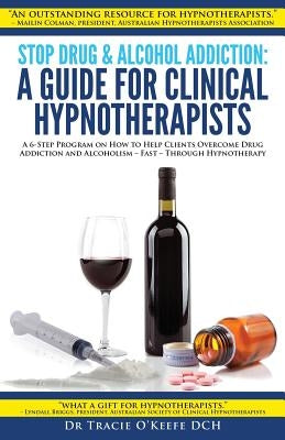 Stop Drug & Alcohol Addiction: A Guide for Clinical Hypnotherapists: A 6-Step Program on How to Help Clients Overcome Drug Addiction and Alcoholism - by O'Keefe, Tracie