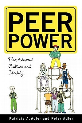 Peer Power: Preadolescent Culture and Identity by Adler, Peter