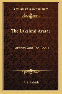 The Lakshmi Avatar: Lakshmi And The Gopis by Raleigh, A. S.