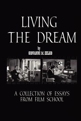 Living the Dream: A Collection of Essays from Film School by Zelko, Giovanni M.