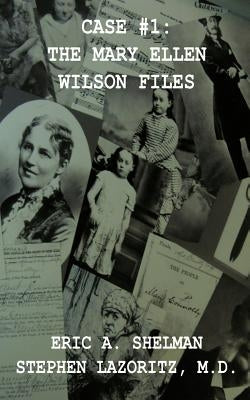 Case #1: The Mary Ellen Wilson Files by Shelman, Eric A.