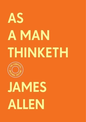 As a Man Thinketh: The Complete Original Edition (with Bonus Material) by Allen, James