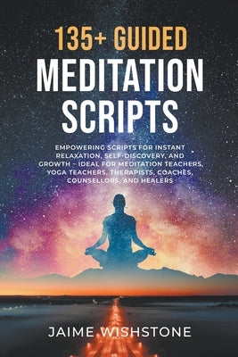 135+ Guided Meditation Script - Empowering Scripts for Instant Relaxation, Self-Discovery, and Growth - Ideal for Meditation Teachers, Yoga Teachers, by Wishstone, Jaime