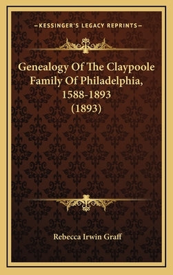 Genealogy Of The Claypoole Family Of Philadelphia, 1588-1893 (1893) by Graff, Rebecca Irwin