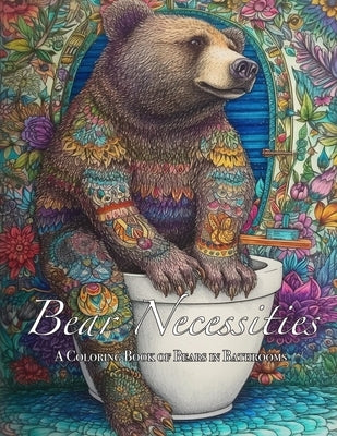 Bear Necessities: A Coloring Book of Bears in Bathrooms by Greene, B. E.