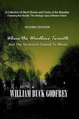 Where the Woodbine Twineth & The Sycamore Ceased to Bloom: Second Edition by Godfrey, William Buck