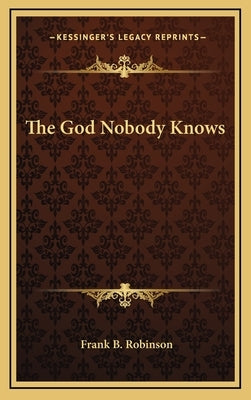 The God Nobody Knows by Robinson, Frank B.