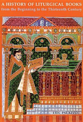 A History of Liturgical Books from the Beginning to the Thirteenth Century by Palazzo, Eric