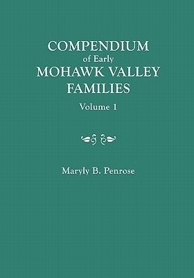 Compendium of Early Mohawk Valley [New York] Families. in Two Volumes. Volume 1 - Families Aalbach to Nancy by Penrose, Maryly B.