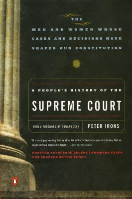 A People's History of the Supreme Court: The Men and Women Whose Cases and Decisions Have Shaped Our Constitution: Revised Edition by Irons, Peter