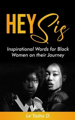 Hey Sis: Inspirational Words for Black Women on their Journey by D, Le'tasha