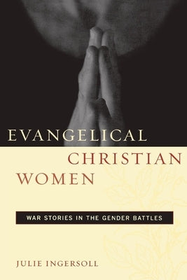 Evangelical Christian Women: War Stories in the Gender Battles by Ingersoll, Julie