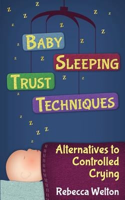 Baby Sleeping Trust Techniques - Alternatives to Controlled Crying by Welton, Rebecca
