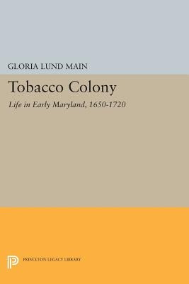 Tobacco Colony: Life in Early Maryland, 1650-1720 by Main, Gloria Lund