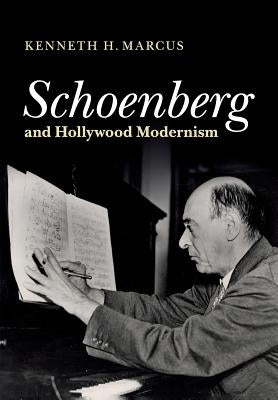 Schoenberg and Hollywood Modernism by Marcus, Kenneth H.