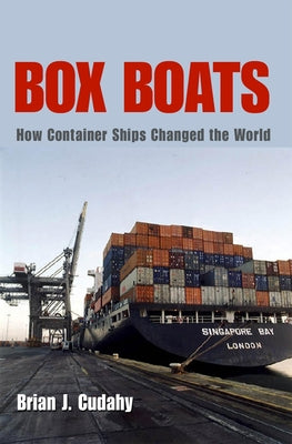 Box Boats: How Container Ships Changed the World by Cudahy, Brian J.