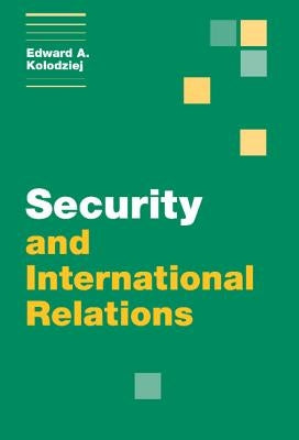 Security and International Relations by Kolodziej, Edward A.