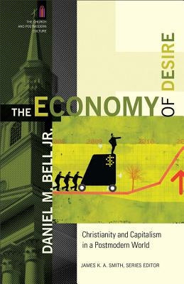 The Economy of Desire: Christianity and Capitalism in a Postmodern World by Bell, Daniel M. Jr.