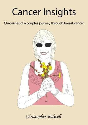 Cancer Insights: Chronicles of a couples journey through breast cancer by Bidwell, Christopher F.