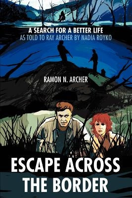 Escape Across the Border: A Search for a Better Life by Archer, Ramon N.