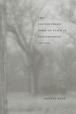 The Postsouthern Sense of Place in Contemporary Fiction by Bone, Martyn