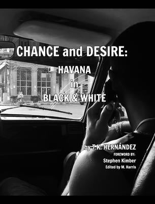 Chance and Desire: Havana in Black & White by Hern&#225;ndez, T. K.